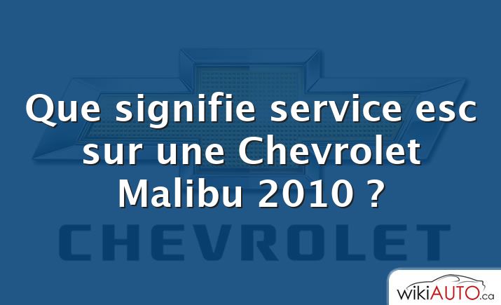 Que signifie service esc sur une Chevrolet Malibu 2010 ?